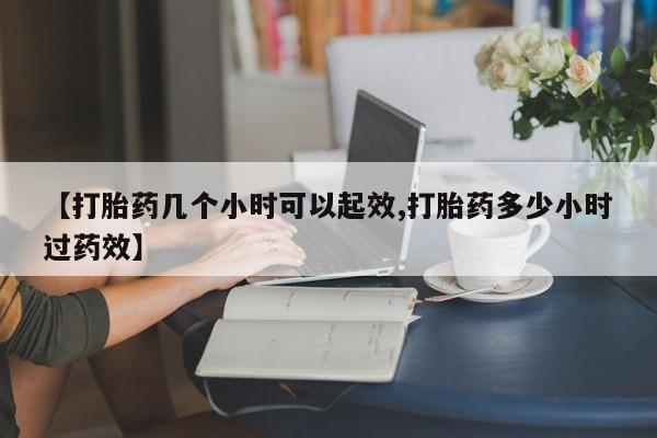 米非司酮片全国药店微信【打胎药几个小时可以起效,打胎药多少小时过药效】