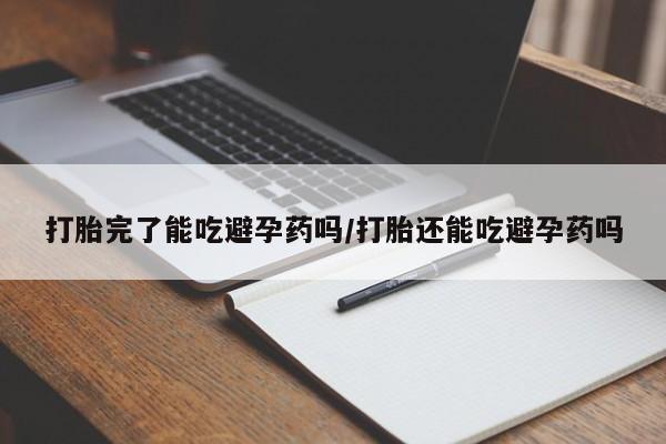 米非司酮片全国药店微信打胎完了能吃避孕药吗/打胎还能吃避孕药吗