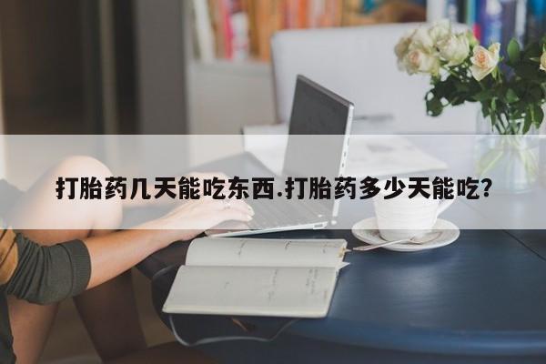 米非司酮片全国药店微信打胎药几天能吃东西.打胎药多少天能吃？