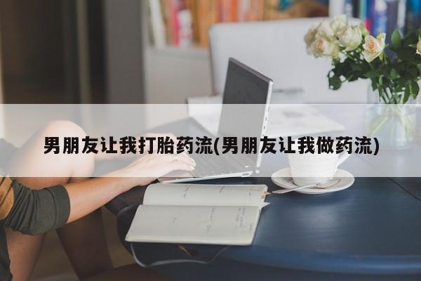米非司酮片全国药店微信男朋友让我打胎药流(男朋友让我做药流)