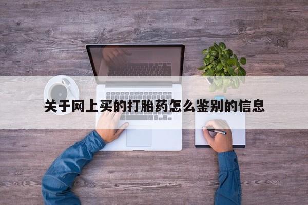 米非司酮片全国药店微信关于网上买的打胎药怎么鉴别的信息