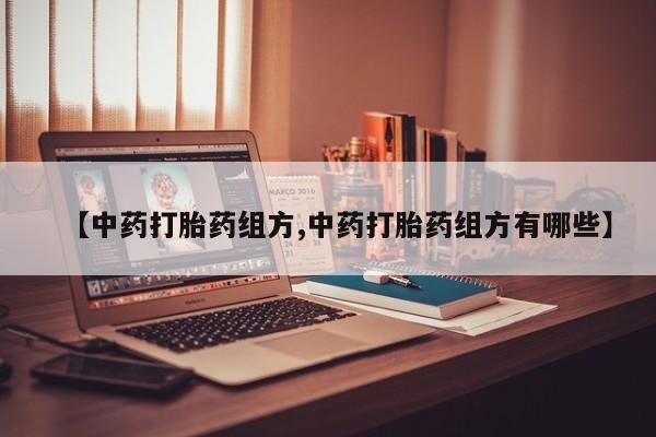 米非司酮片全国药店微信【中药打胎药组方,中药打胎药组方有哪些】